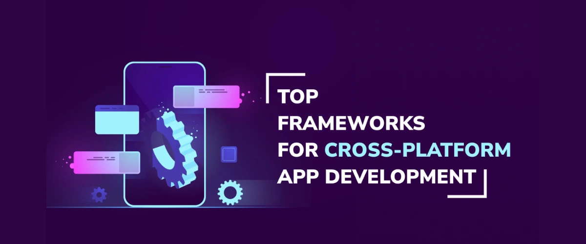 Top Frameworks For Cross-platform App Development